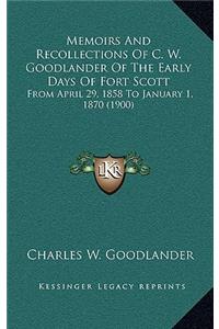 Memoirs and Recollections of C. W. Goodlander of the Early Days of Fort Scott