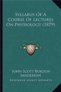 Syllabus Of A Course Of Lectures On Physiology (1879)