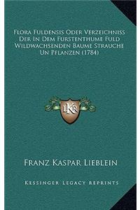 Flora Fuldensis Oder Verzeichniss Der In Dem Furstenthume Fuld Wildwachsenden Baume Strauche Un Pflanzen (1784)