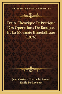 Traite Theorique Et Pratique Des Operations De Banque, Et La Monnaie Bimetallique (1876)