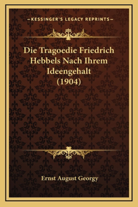 Die Tragoedie Friedrich Hebbels Nach Ihrem Ideengehalt (1904)