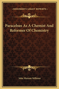 Paracelsus As A Chemist And Reformer Of Chemistry