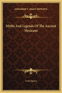 Myths And Legends Of The Ancient Mexicans