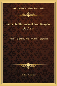 Essays On The Advent And Kingdom Of Christ