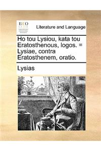 Ho Tou Lysiou, Kata Tou Eratosthenous, Logos. = Lysiae, Contra Eratosthenem, Oratio.