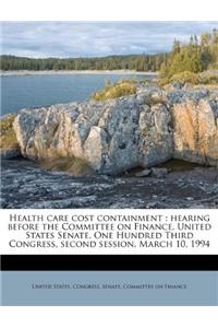 Health Care Cost Containment: Hearing Before the Committee on Finance, United States Senate, One Hundred Third Congress, Second Session, March 10, 1994