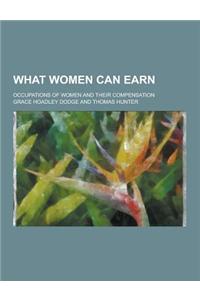 What Women Can Earn; Occupations of Women and Their Compensation