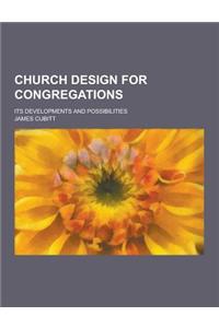 Church Design for Congregations; Its Developments and Possibilities