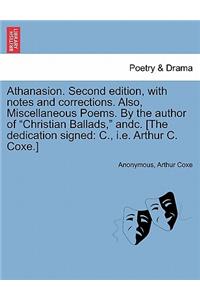 Athanasion. Second Edition, with Notes and Corrections. Also, Miscellaneous Poems. by the Author of Christian Ballads, Andc. [The Dedication Signed