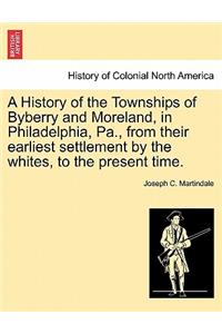 History of the Townships of Byberry and Moreland, in Philadelphia, Pa., from Their Earliest Settlement by the Whites, to the Present Time.