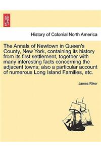 The Annals of Newtown in Queen's County, New York, Containing Its History from Its First Settlement, Together with Many Interesting Facts Concerning the Adjacent Towns; Also a Particular Account of Numerous Long Island Families, Etc.