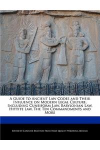 A Guide to Ancient Law Codes and Their Influence on Modern Legal Culture, Including Cuneiform Law, Babylonian Law, Hittite Law, the Ten Commandments and More