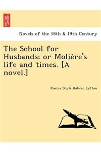 The School for Husbands; Or Molie Re's Life and Times. [A Novel.]