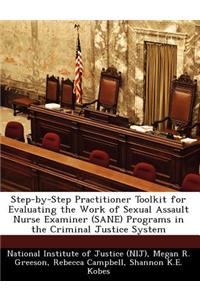 Step-By-Step Practitioner Toolkit for Evaluating the Work of Sexual Assault Nurse Examiner (Sane) Programs in the Criminal Justice System