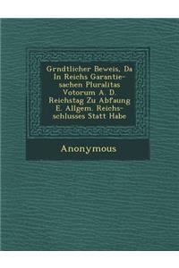 Gr Ndtlicher Beweis, Da in Reichs Garantie-Sachen Pluralitas Votorum A. D. Reichstag Zu Abfa Ung E. Allgem. Reichs-Schlusses Statt Habe
