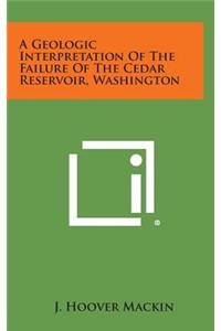A Geologic Interpretation of the Failure of the Cedar Reservoir, Washington