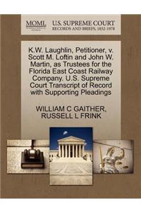 K.W. Laughlin, Petitioner, V. Scott M. Loftin and John W. Martin, as Trustees for the Florida East Coast Railway Company. U.S. Supreme Court Transcript of Record with Supporting Pleadings