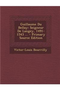 Guillaume Du Bellay: Seigneur de Langey, 1491-1543 ...