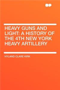 Heavy Guns and Light: A History of the 4th New York Heavy Artillery