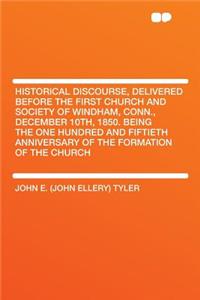Historical Discourse, Delivered Before the First Church and Society of Windham, Conn., December 10th, 1850. Being the One Hundred and Fiftieth Anniversary of the Formation of the Church