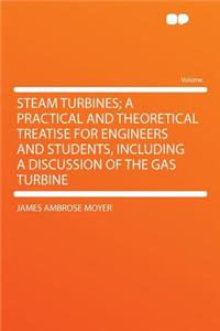 Steam Turbines; A Practical and Theoretical Treatise for Engineers and Students, Including a Discussion of the Gas Turbine