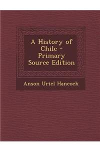A History of Chile - Primary Source Edition