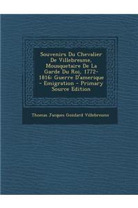 Souvenirs Du Chevalier de Villebresme, Mousquetaire de La Garde Du Roi, 1772-1816: Guerre D'Amerique - Emigration - Primary Source Edition