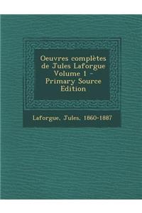 Oeuvres Completes de Jules Laforgue Volume 1 - Primary Source Edition