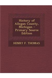 History of Allegan County, Michigan - Primary Source Edition