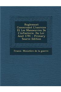 Reglement Concernant L'Exercice Et Les Manoeuvres de L'Infanterie. Du Ler. Aout 1791 - Primary Source Edition