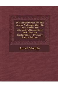 Die Dampfturbinen: Mit Einem Anhange Uber Die Aussichten Der Warmekraftmaschinen Und Uber Die Gasturbine. - Primary Source Edition