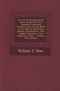 Lives of the Cambro British Saints of the Fifth and Immediate Succeeding Centuries: From Ancient Welsh & Latin Mss. in the British Museum and Elsewhere, with English Translations, and Explanatory Notes...