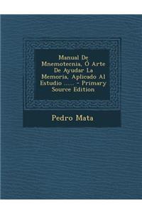 Manual de Mnemotecnia, O Arte de Ayudar La Memoria, Aplicado Al Estudio ...... - Primary Source Edition