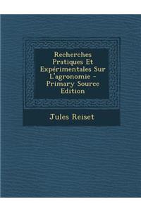 Recherches Pratiques Et Experimentales Sur L'Agronomie - Primary Source Edition