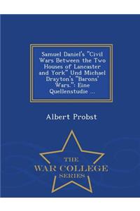 Samuel Daniel's Civil Wars Between the Two Houses of Lancaster and York Und Michael Drayton's Barons' Wars. Eine Quellenstudie .. - War College Series