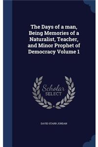 The Days of a Man, Being Memories of a Naturalist, Teacher, and Minor Prophet of Democracy Volume 1