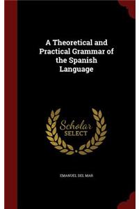 A Theoretical and Practical Grammar of the Spanish Language