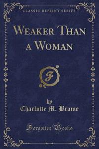 Weaker Than a Woman (Classic Reprint)