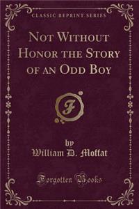 Not Without Honor the Story of an Odd Boy (Classic Reprint)