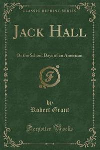 Jack Hall: Or the School Days of an American (Classic Reprint)