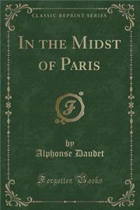 In the Midst of Paris (Classic Reprint)