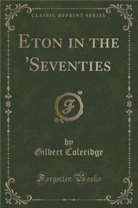 Eton in the 'seventies (Classic Reprint)
