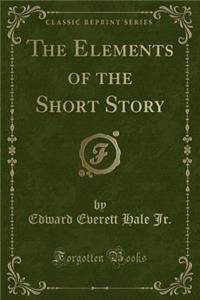 The Elements of the Short Story (Classic Reprint)