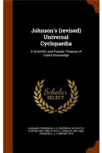 Johnson's (revised) Universal Cyclopaedia: A Scientific and Popular Treasury of Useful Knowledge