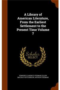 Library of American Literature, From the Earliest Settlement to the Present Time Volume 7