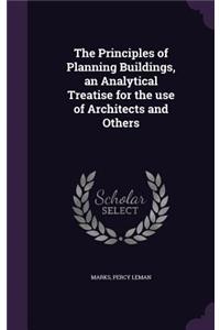 Principles of Planning Buildings, an Analytical Treatise for the use of Architects and Others