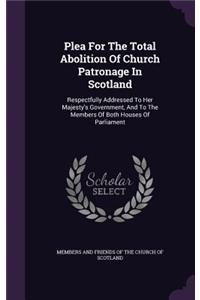 Plea For The Total Abolition Of Church Patronage In Scotland