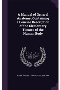 Manual of General Anatomy, Containing a Concise Description of the Elementary Tissues of the Human Body