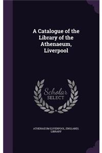 A Catalogue of the Library of the Athenaeum, Liverpool