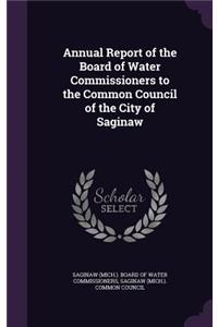 Annual Report of the Board of Water Commissioners to the Common Council of the City of Saginaw